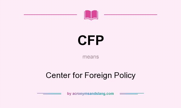 What does CFP mean? It stands for Center for Foreign Policy