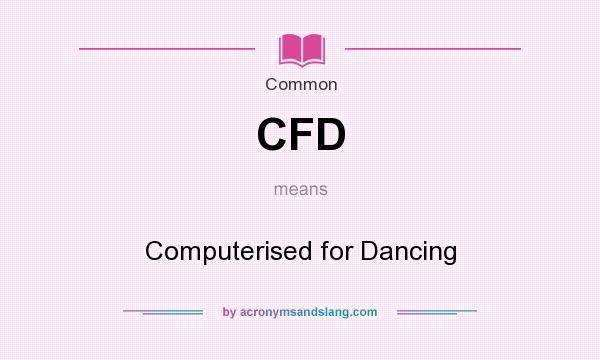 What does CFD mean? It stands for Computerised for Dancing