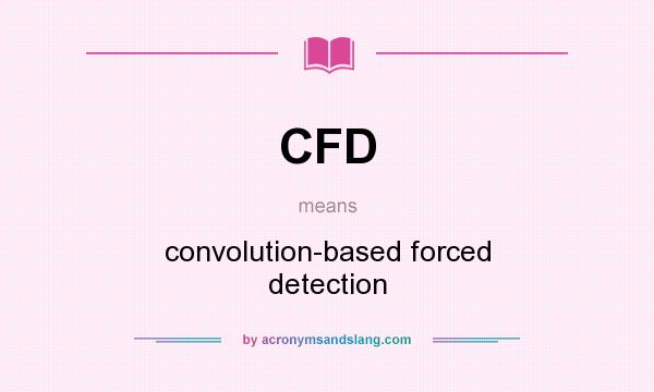 What does CFD mean? It stands for convolution-based forced detection