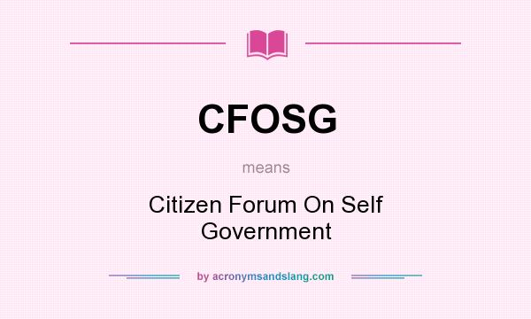 What does CFOSG mean? It stands for Citizen Forum On Self Government