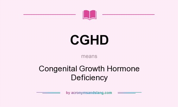 What does CGHD mean? It stands for Congenital Growth Hormone Deficiency