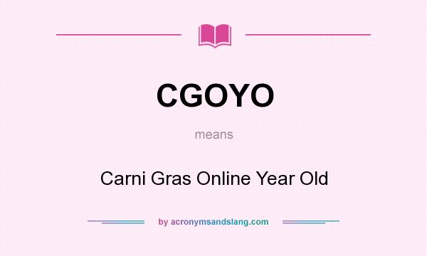 What does CGOYO mean? It stands for Carni Gras Online Year Old
