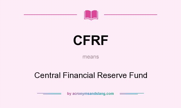 What does CFRF mean? It stands for Central Financial Reserve Fund