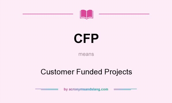 What does CFP mean? It stands for Customer Funded Projects