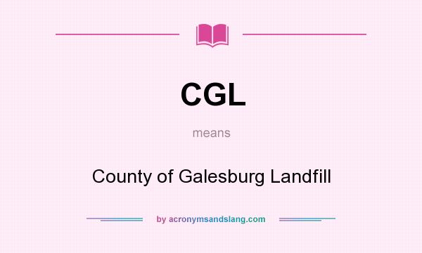 What does CGL mean? It stands for County of Galesburg Landfill