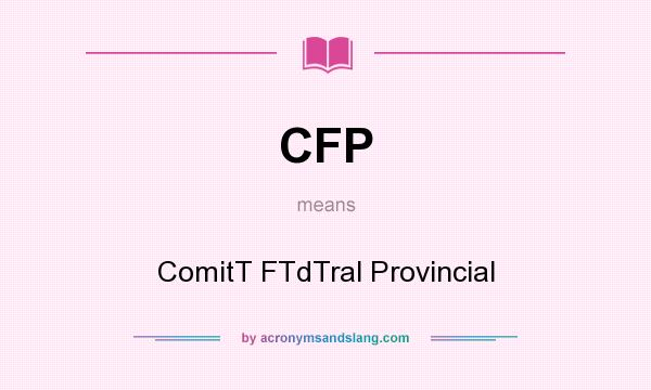What does CFP mean? It stands for ComitT FTdTral Provincial