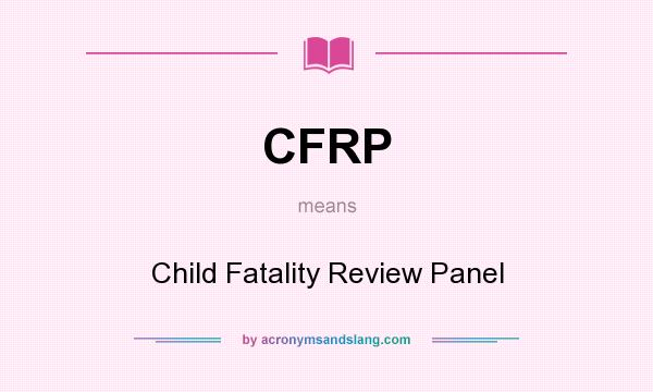 What does CFRP mean? It stands for Child Fatality Review Panel