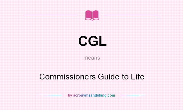 What does CGL mean? It stands for Commissioners Guide to Life