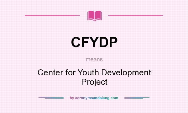 What does CFYDP mean? It stands for Center for Youth Development Project