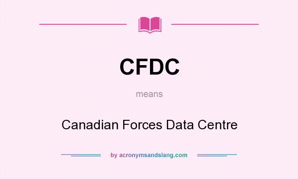 What does CFDC mean? It stands for Canadian Forces Data Centre