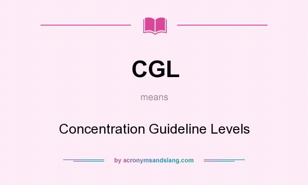 What does CGL mean? It stands for Concentration Guideline Levels