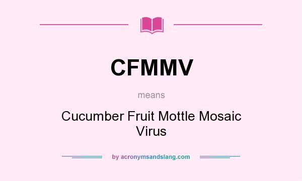 What does CFMMV mean? It stands for Cucumber Fruit Mottle Mosaic Virus