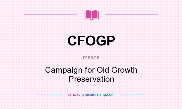 What does CFOGP mean? It stands for Campaign for Old Growth Preservation