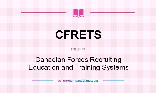 What does CFRETS mean? It stands for Canadian Forces Recruiting Education and Training Systems