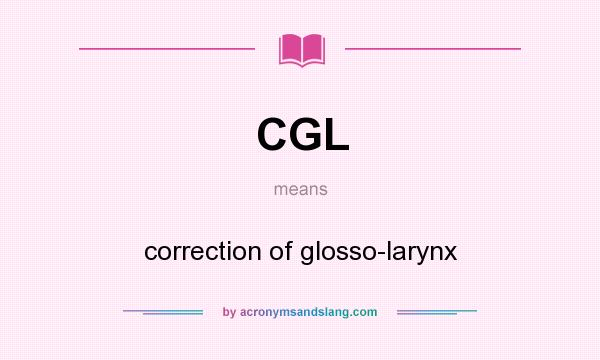 What does CGL mean? It stands for correction of glosso-larynx