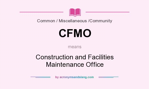 What does CFMO mean? It stands for Construction and Facilities Maintenance Office