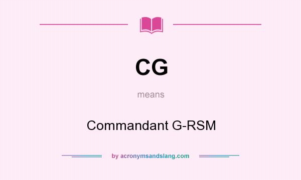 What does CG mean? It stands for Commandant G-RSM