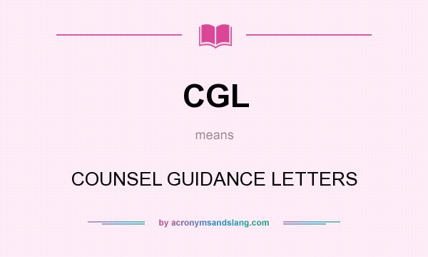 What does CGL mean? It stands for COUNSEL GUIDANCE LETTERS
