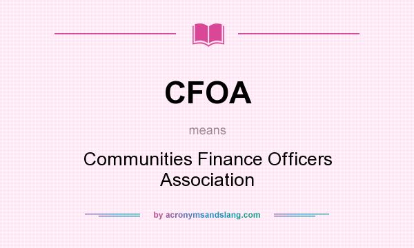 What does CFOA mean? It stands for Communities Finance Officers Association