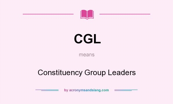 What does CGL mean? It stands for Constituency Group Leaders