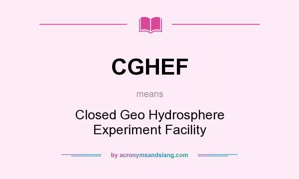 What does CGHEF mean? It stands for Closed Geo Hydrosphere Experiment Facility