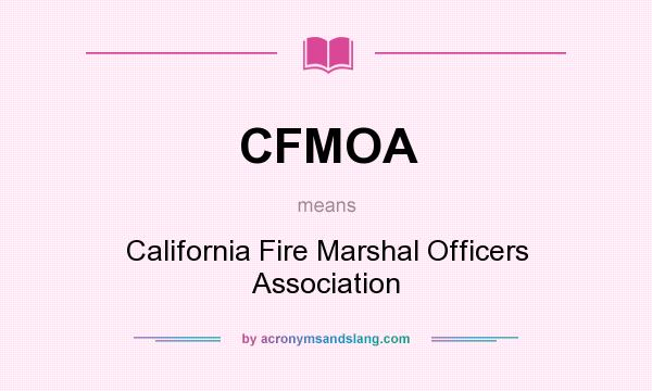 What does CFMOA mean? It stands for California Fire Marshal Officers Association