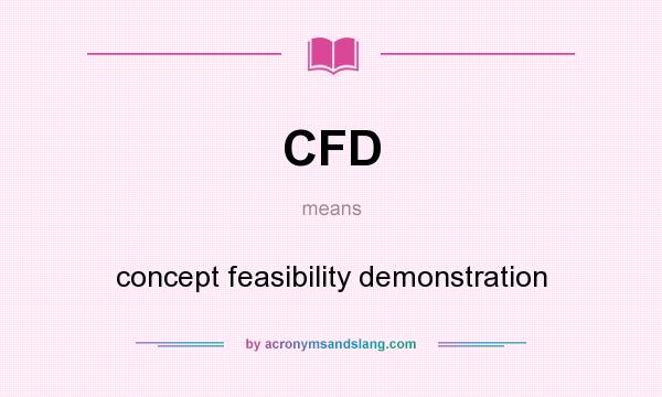 What does CFD mean? It stands for concept feasibility demonstration