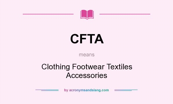 What does CFTA mean? It stands for Clothing Footwear Textiles Accessories