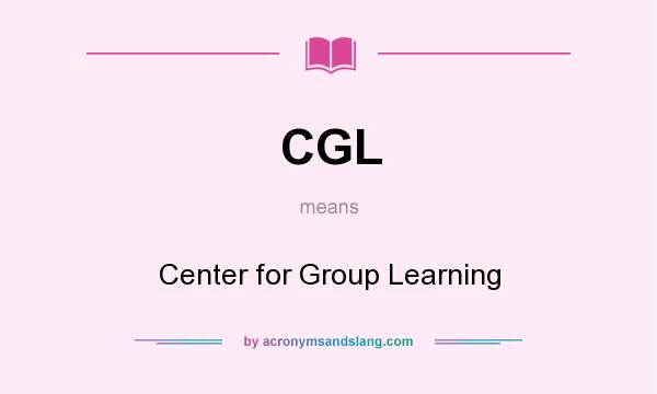 What does CGL mean? It stands for Center for Group Learning
