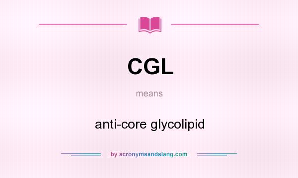 What does CGL mean? It stands for anti-core glycolipid