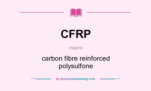 What does CFRP mean? It stands for carbon fibre reinforced polysulfone