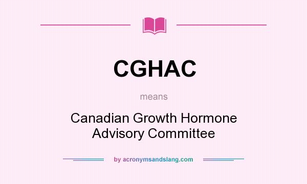What does CGHAC mean? It stands for Canadian Growth Hormone Advisory Committee