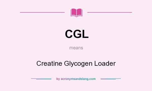 What does CGL mean? It stands for Creatine Glycogen Loader