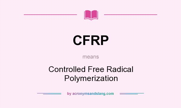What does CFRP mean? It stands for Controlled Free Radical Polymerization