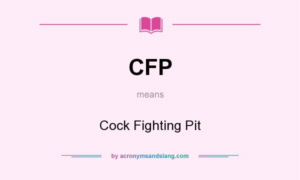What does CFP mean? It stands for Cock Fighting Pit
