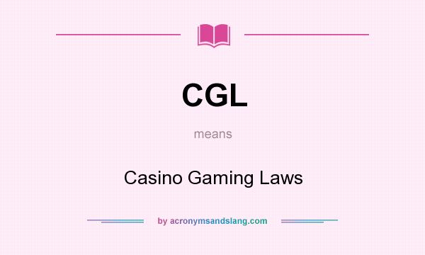 What does CGL mean? It stands for Casino Gaming Laws
