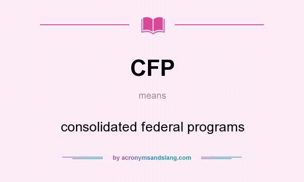 What does CFP mean? It stands for consolidated federal programs