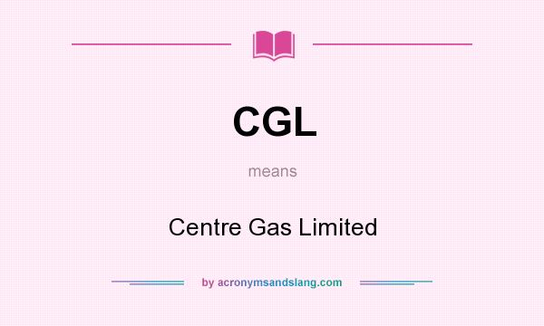 What does CGL mean? It stands for Centre Gas Limited