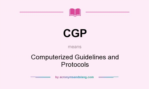 What does CGP mean? It stands for Computerized Guidelines and Protocols