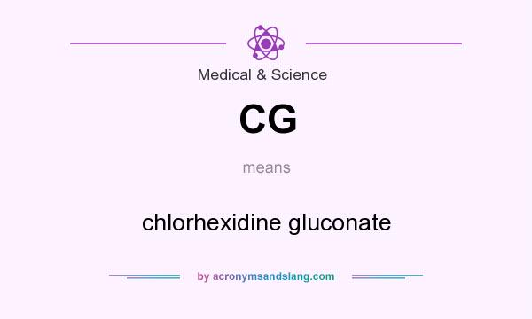 What does CG mean? It stands for chlorhexidine gluconate