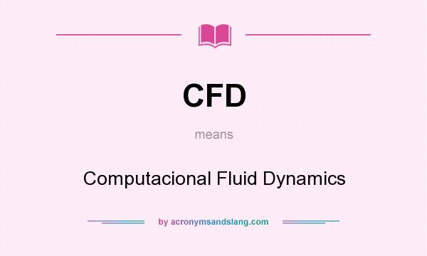 What does CFD mean? It stands for Computacional Fluid Dynamics