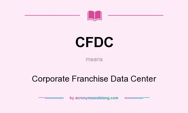 What does CFDC mean? It stands for Corporate Franchise Data Center