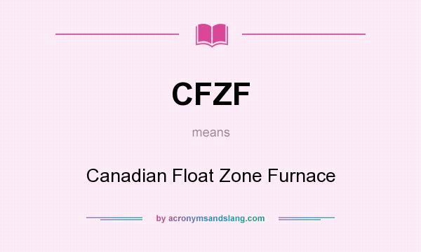 What does CFZF mean? It stands for Canadian Float Zone Furnace