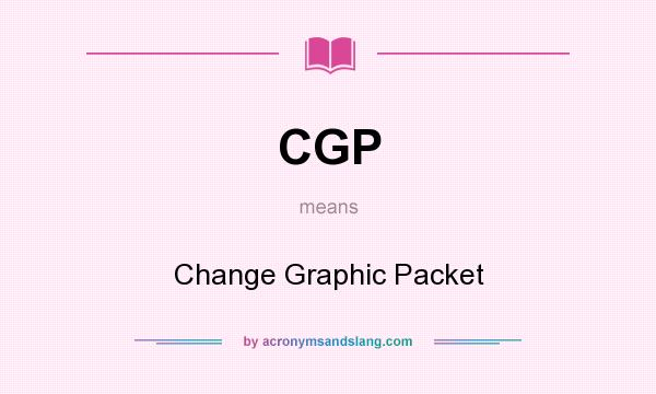 What does CGP mean? It stands for Change Graphic Packet