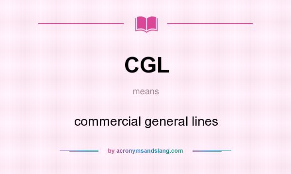 What does CGL mean? It stands for commercial general lines