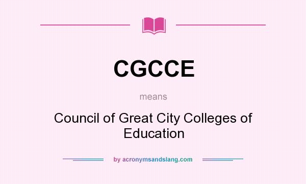 What does CGCCE mean? It stands for Council of Great City Colleges of Education