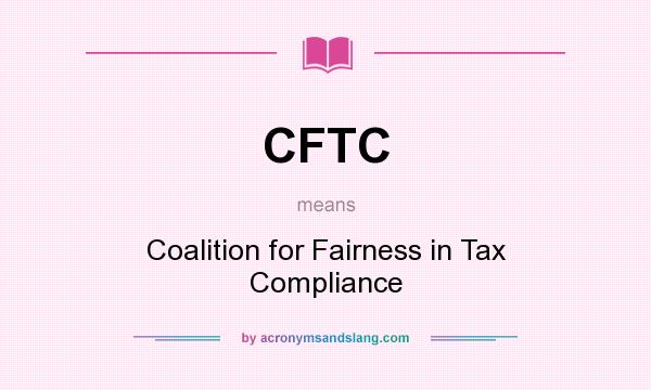 What does CFTC mean? It stands for Coalition for Fairness in Tax Compliance
