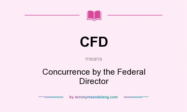 What does CFD mean? It stands for Concurrence by the Federal Director