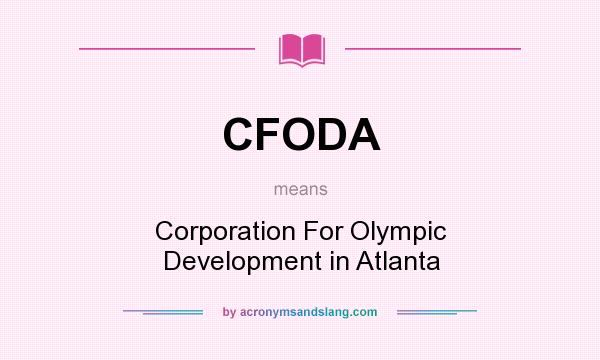 What does CFODA mean? It stands for Corporation For Olympic Development in Atlanta