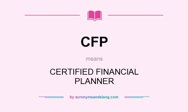 What does CFP mean? It stands for CERTIFIED FINANClAL PLANNER